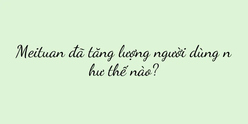 Meituan đã tăng lượng người dùng như thế nào?