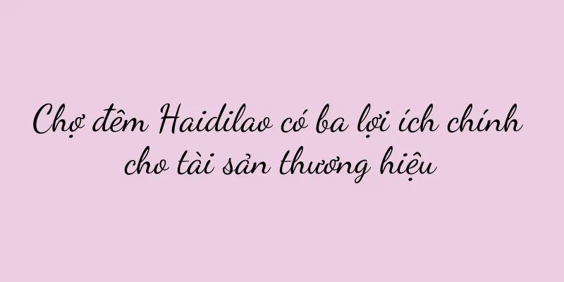 Chợ đêm Haidilao có ba lợi ích chính cho tài sản thương hiệu