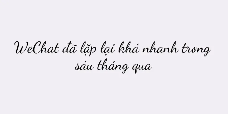 WeChat đã lặp lại khá nhanh trong sáu tháng qua