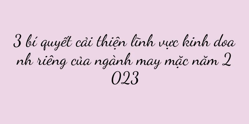 3 bí quyết cải thiện lĩnh vực kinh doanh riêng của ngành may mặc năm 2023