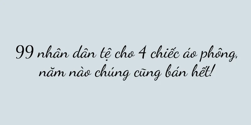 99 nhân dân tệ cho 4 chiếc áo phông, năm nào chúng cũng bán hết!
