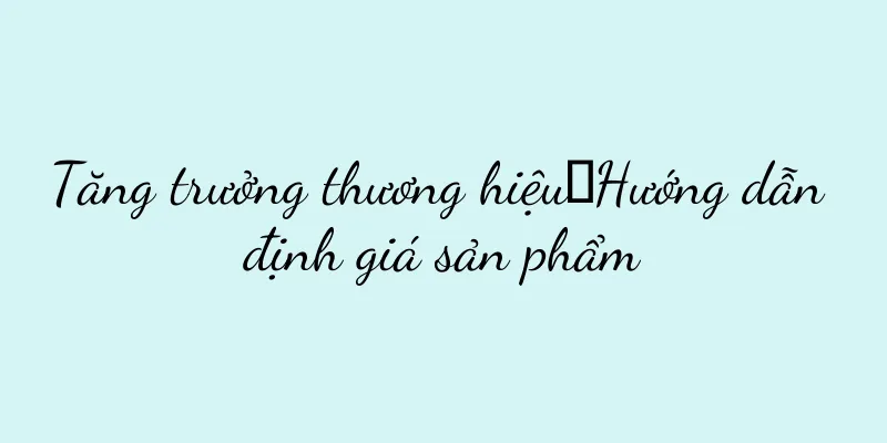 Tăng trưởng thương hiệu│Hướng dẫn định giá sản phẩm