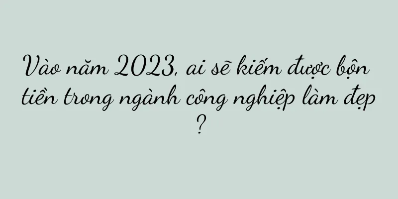 Vào năm 2023, ai sẽ kiếm được bộn tiền trong ngành công nghiệp làm đẹp?