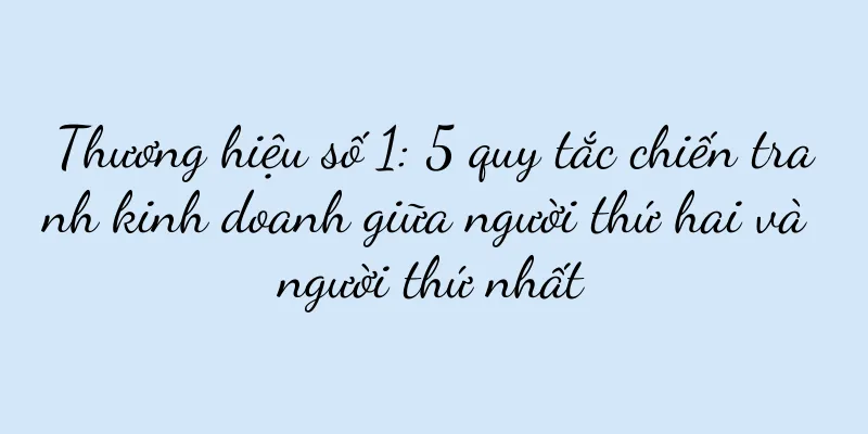 Thương hiệu số 1: 5 quy tắc chiến tranh kinh doanh giữa người thứ hai và người thứ nhất