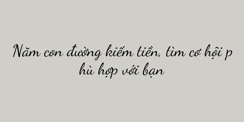 Năm con đường kiếm tiền, tìm cơ hội phù hợp với bạn