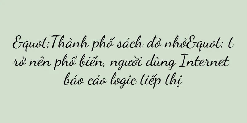 "Thành phố sách đỏ nhỏ" trở nên phổ biến, người dùng Internet báo cáo logic tiếp thị