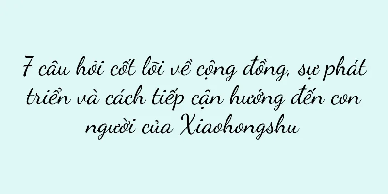 7 câu hỏi cốt lõi về cộng đồng, sự phát triển và cách tiếp cận hướng đến con người của Xiaohongshu