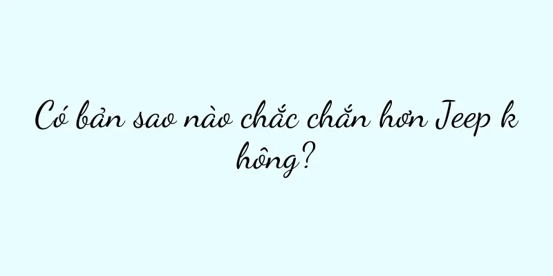 Có bản sao nào chắc chắn hơn Jeep không?