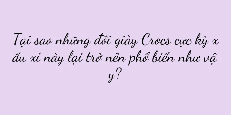 Tại sao những đôi giày Crocs cực kỳ xấu xí này lại trở nên phổ biến như vậy?