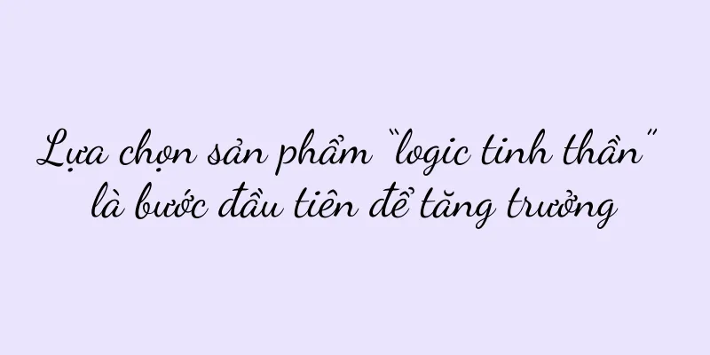 Lựa chọn sản phẩm “logic tinh thần” là bước đầu tiên để tăng trưởng