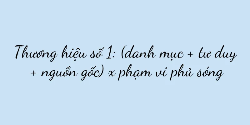 Thương hiệu số 1: (danh mục + tư duy + nguồn gốc) x phạm vi phủ sóng