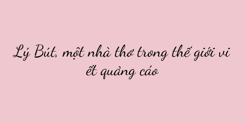 Lý Bút, một nhà thơ trong thế giới viết quảng cáo