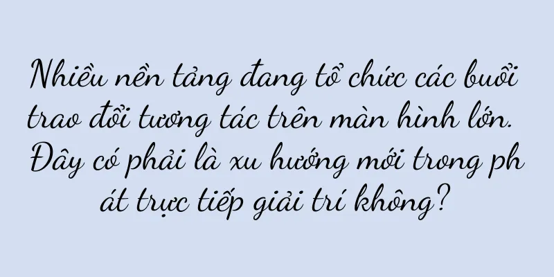 Nhiều nền tảng đang tổ chức các buổi trao đổi tương tác trên màn hình lớn. Đây có phải là xu hướng mới trong phát trực tiếp giải trí không?