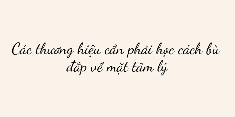 Các thương hiệu cần phải học cách bù đắp về mặt tâm lý