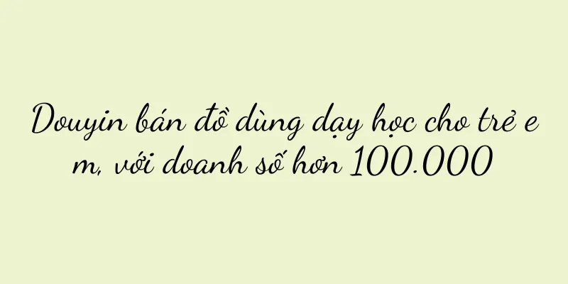 Douyin bán đồ dùng dạy học cho trẻ em, với doanh số hơn 100.000