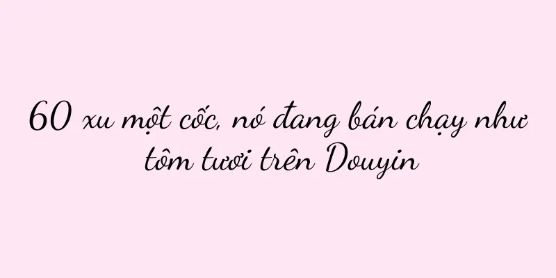 60 xu một cốc, nó đang bán chạy như tôm tươi trên Douyin