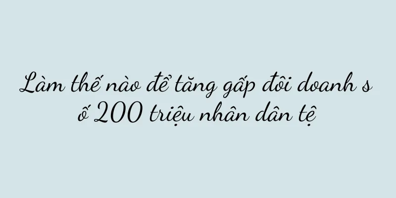 Làm thế nào để tăng gấp đôi doanh số 200 triệu nhân dân tệ