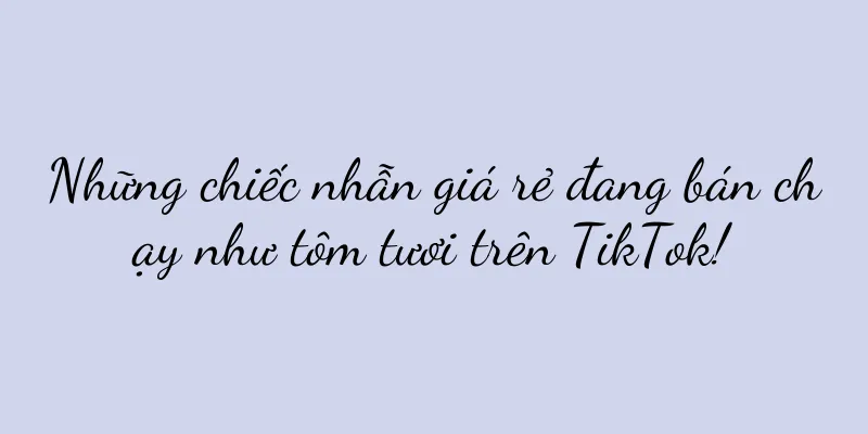 Những chiếc nhẫn giá rẻ đang bán chạy như tôm tươi trên TikTok!
