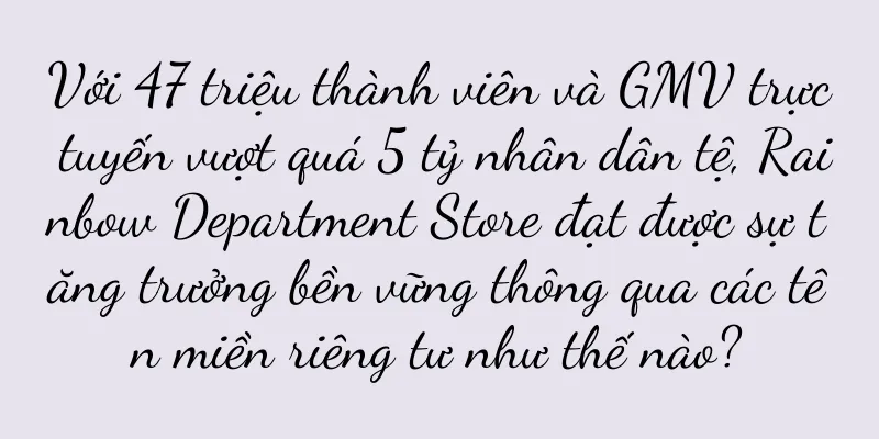 Với 47 triệu thành viên và GMV trực tuyến vượt quá 5 tỷ nhân dân tệ, Rainbow Department Store đạt được sự tăng trưởng bền vững thông qua các tên miền riêng tư như thế nào?