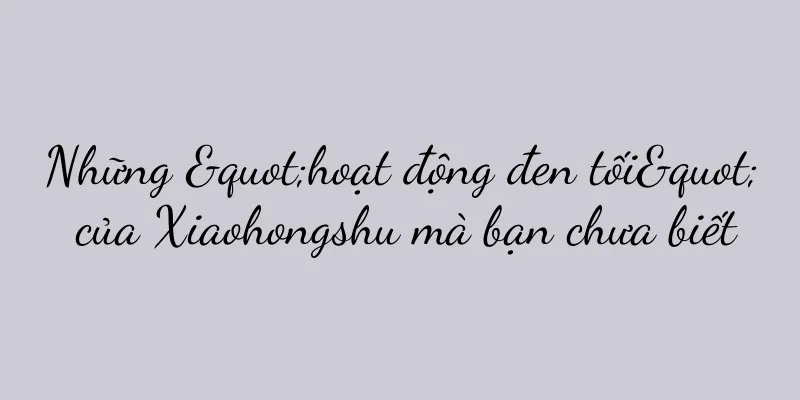 Những "hoạt động đen tối" của Xiaohongshu mà bạn chưa biết