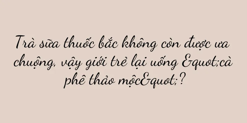 Trà sữa thuốc bắc không còn được ưa chuộng, vậy giới trẻ lại uống "cà phê thảo mộc"?