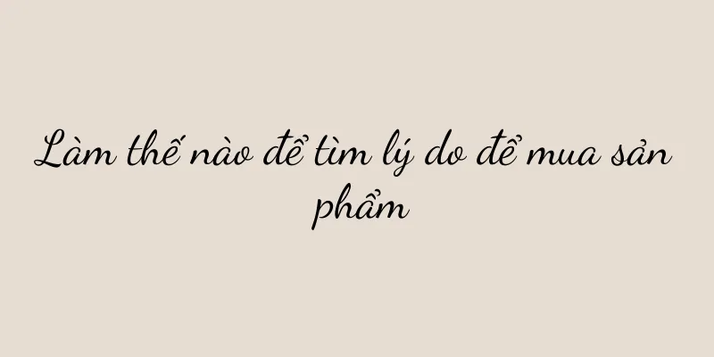 Làm thế nào để tìm lý do để mua sản phẩm