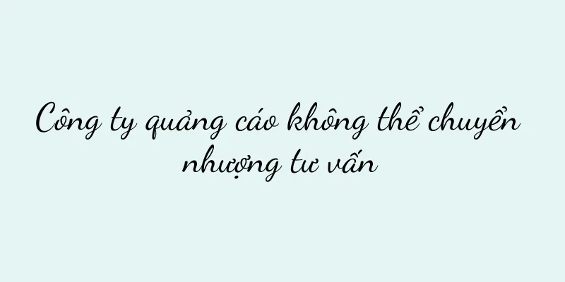 Công ty quảng cáo không thể chuyển nhượng tư vấn