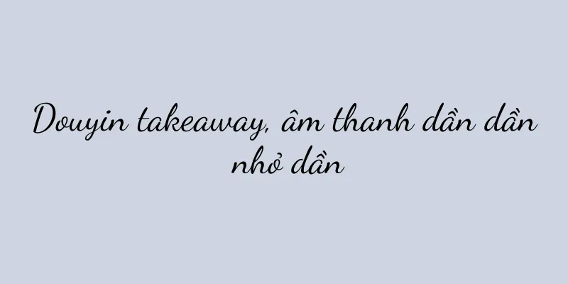 Douyin takeaway, âm thanh dần dần nhỏ dần