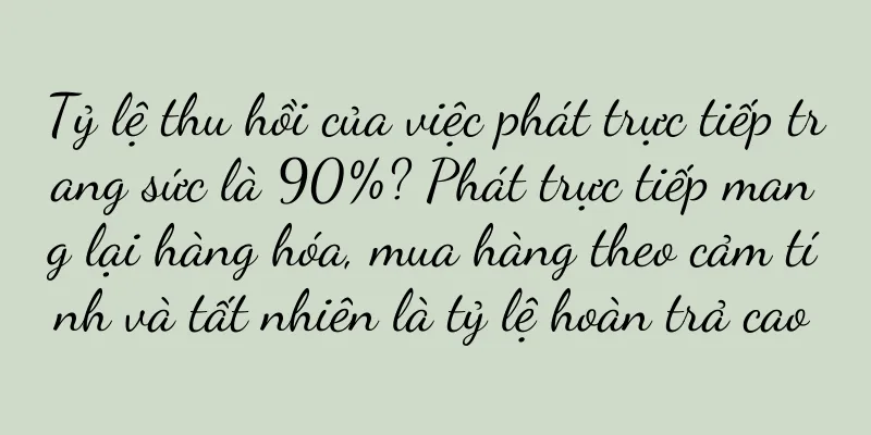 Tỷ lệ thu hồi của việc phát trực tiếp trang sức là 90%? Phát trực tiếp mang lại hàng hóa, mua hàng theo cảm tính và tất nhiên là tỷ lệ hoàn trả cao