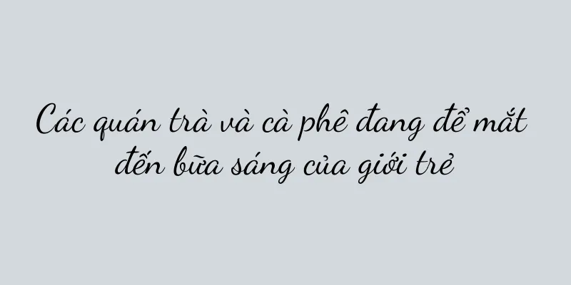 Các quán trà và cà phê đang để mắt đến bữa sáng của giới trẻ