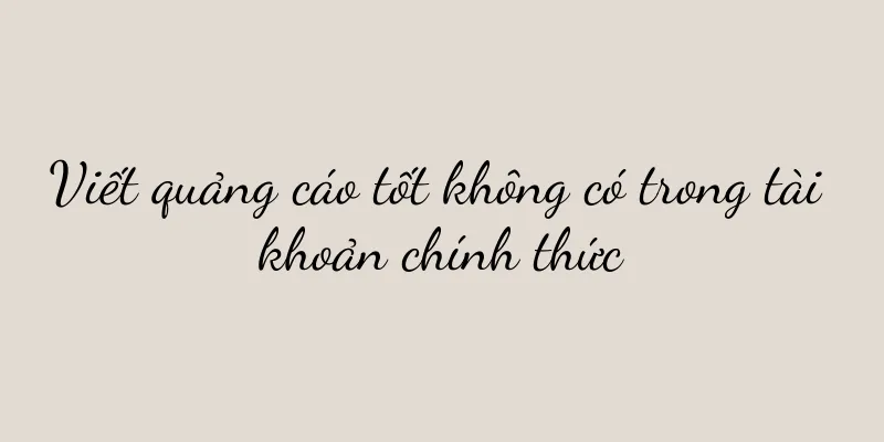 Viết quảng cáo tốt không có trong tài khoản chính thức