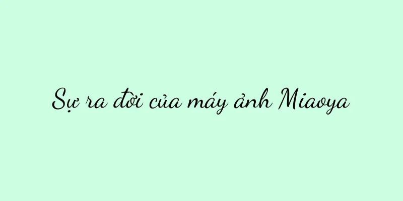 Sự ra đời của máy ảnh Miaoya