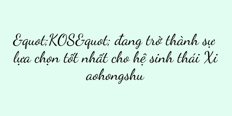 "KOS" đang trở thành sự lựa chọn tốt nhất cho hệ sinh thái Xiaohongshu