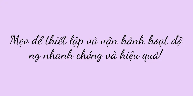 Mẹo để thiết lập và vận hành hoạt động nhanh chóng và hiệu quả!