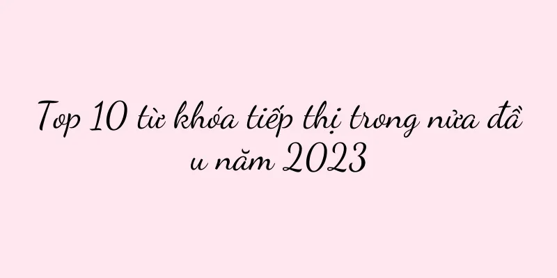 Top 10 từ khóa tiếp thị trong nửa đầu năm 2023
