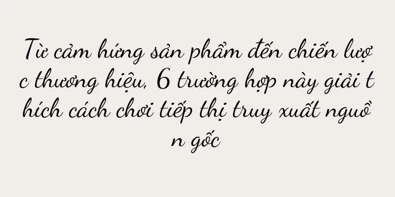 Từ cảm hứng sản phẩm đến chiến lược thương hiệu, 6 trường hợp này giải thích cách chơi tiếp thị truy xuất nguồn gốc