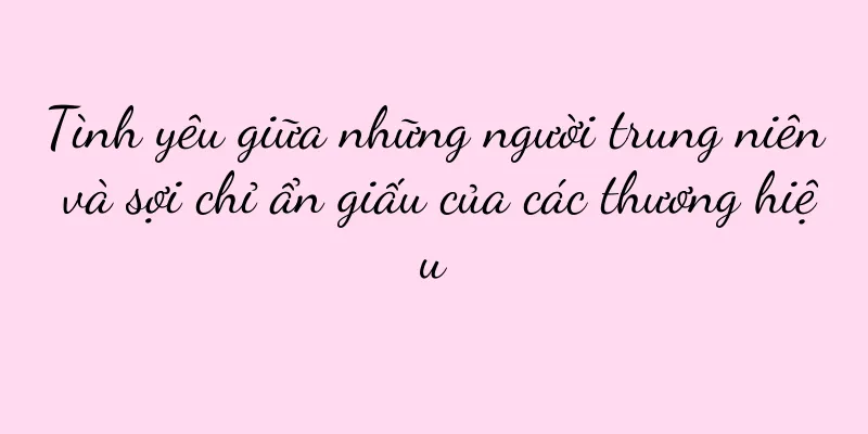 Tình yêu giữa những người trung niên và sợi chỉ ẩn giấu của các thương hiệu