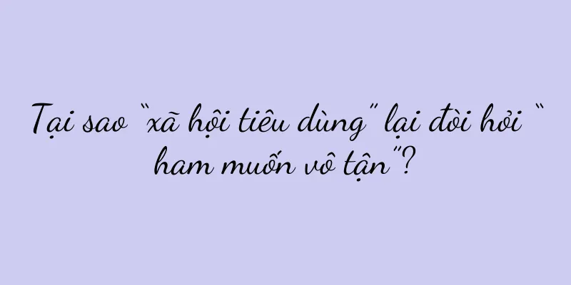 Tại sao “xã hội tiêu dùng” lại đòi hỏi “ham muốn vô tận”?