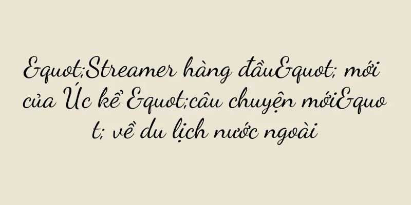 "Streamer hàng đầu" mới của Úc kể "câu chuyện mới" về du lịch nước ngoài