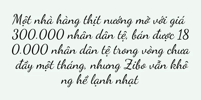 Một nhà hàng thịt nướng mở với giá 300.000 nhân dân tệ, bán được 180.000 nhân dân tệ trong vòng chưa đầy một tháng, nhưng Zibo vẫn không hề lạnh nhạt