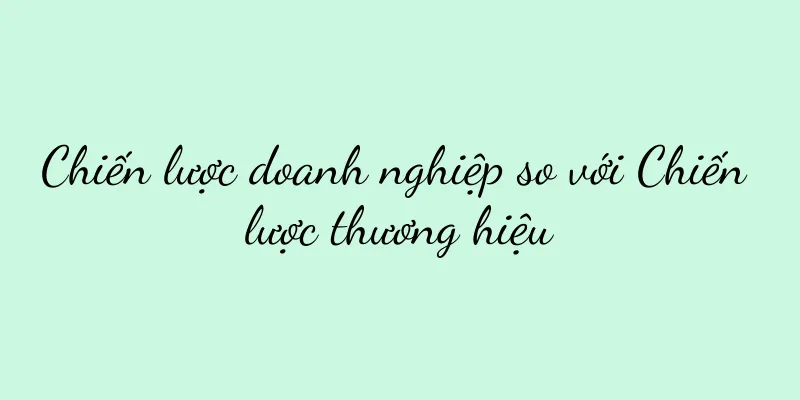 Chiến lược doanh nghiệp so với Chiến lược thương hiệu