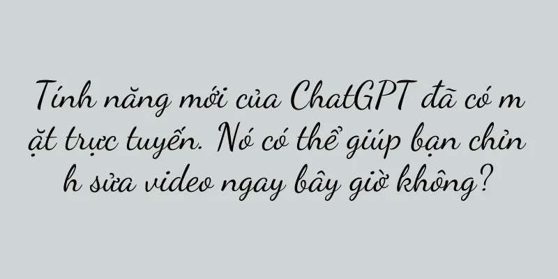 Tính năng mới của ChatGPT đã có mặt trực tuyến. Nó có thể giúp bạn chỉnh sửa video ngay bây giờ không?