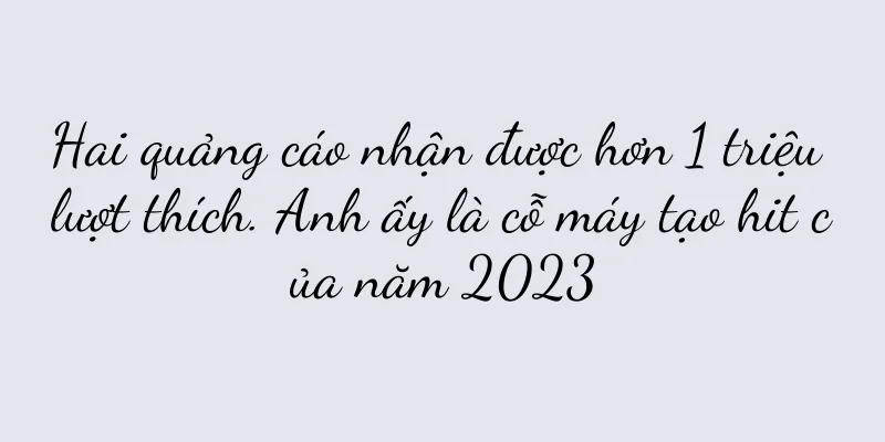 Hai quảng cáo nhận được hơn 1 triệu lượt thích. Anh ấy là cỗ máy tạo hit của năm 2023