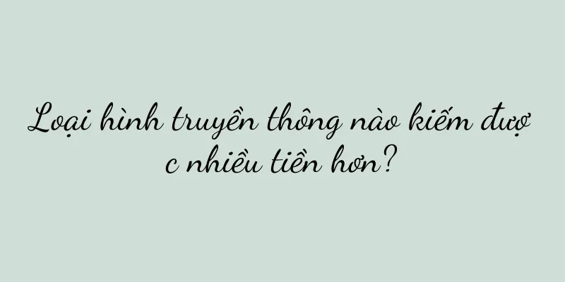 Loại hình truyền thông nào kiếm được nhiều tiền hơn?