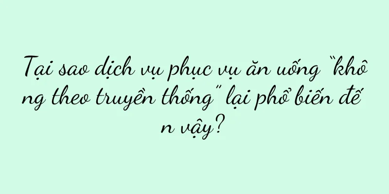 Tại sao dịch vụ phục vụ ăn uống “không theo truyền thống” lại phổ biến đến vậy?