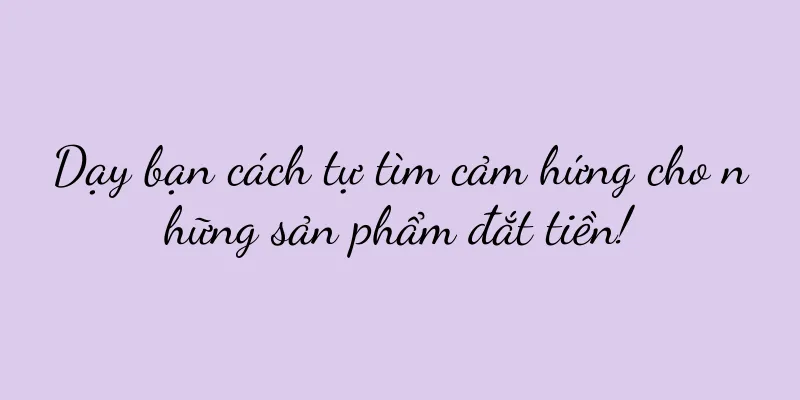 Dạy bạn cách tự tìm cảm hứng cho những sản phẩm đắt tiền!