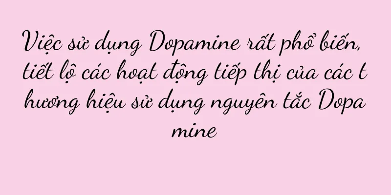 Việc sử dụng Dopamine rất phổ biến, tiết lộ các hoạt động tiếp thị của các thương hiệu sử dụng nguyên tắc Dopamine