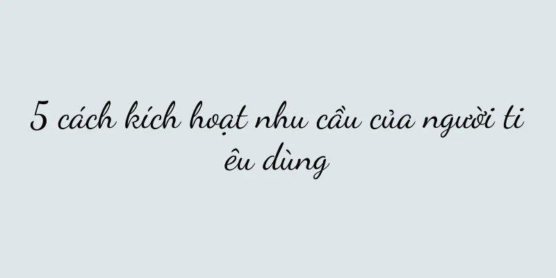 5 cách kích hoạt nhu cầu của người tiêu dùng