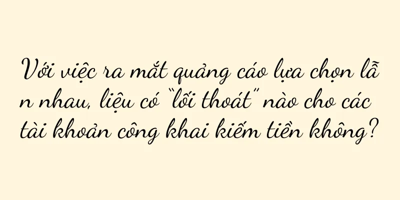 Với việc ra mắt quảng cáo lựa chọn lẫn nhau, liệu có “lối thoát” nào cho các tài khoản công khai kiếm tiền không?