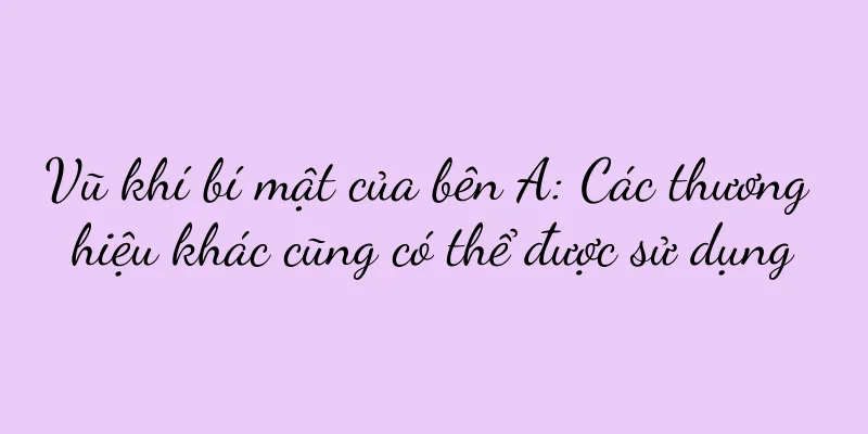 Vũ khí bí mật của bên A: Các thương hiệu khác cũng có thể được sử dụng